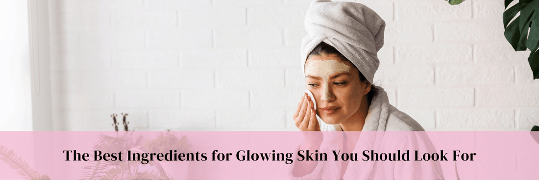 The Best Ingredients for Glowing Skin You Should Look For