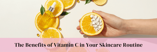 The Benefits of Vitamin C in Your Skincare Routine